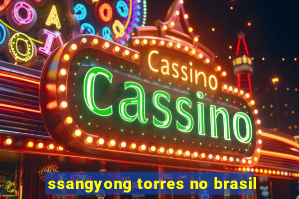 ssangyong torres no brasil